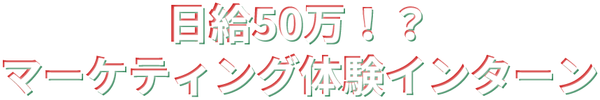 日給50万!? マーケティング体験インターン