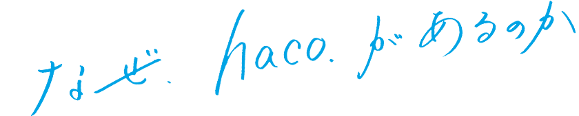 なぜ、haco.があるのか